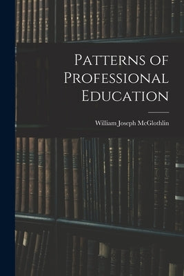 Patterns of Professional Education by McGlothlin, William Joseph