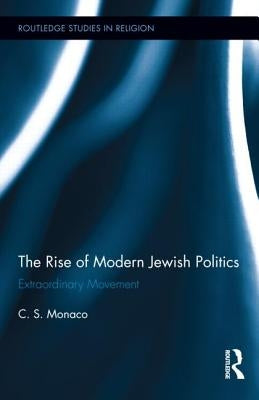 The Rise of Modern Jewish Politics: Extraordinary Movement by Monaco, C. S.