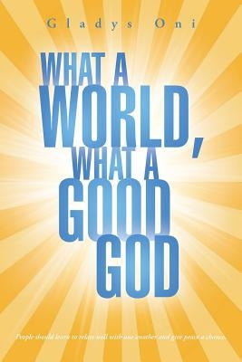 What a World, What a Good God by Oni, Gladys