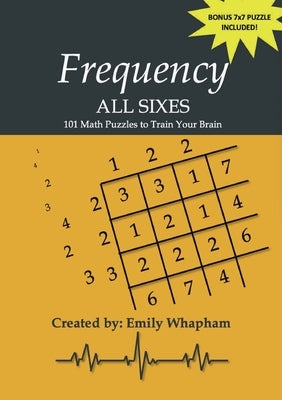 Frequency All Sixes: 101 Math Puzzles to Train Your Brain by Whapham, Emily