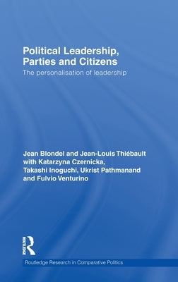 Political Leadership, Parties and Citizens: The Personalisation of Leadership by Blondel, Jean