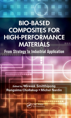Bio-Based Composites for High-Performance Materials: From Strategy to Industrial Application by Smitthipong, Wirasak