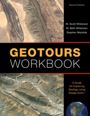 Geotours Workbook: A Guide for Exploring Geology Using Google Earth by Wilkerson, M. Scott
