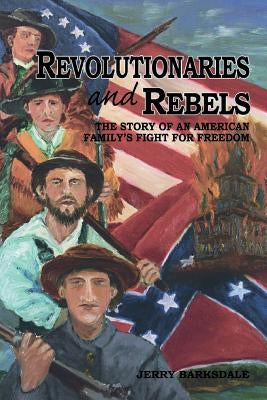 Revolutionaries and Rebels: The Story of an American Family's Fight for Freedom by Barksdale, Jerry R.
