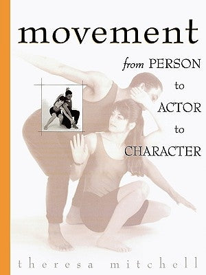 Movement: From Person to Actor to Character by Mitchell, Theresa