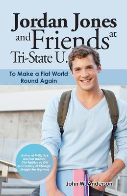 Jordan Jones and Friends at Tri-State U.: To Make a Flat World Round Again by Anderson, John W.