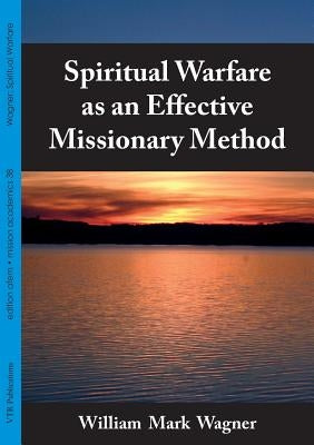Spiritual Warfare as an Effective Missionary Method by Wagner, William Mark