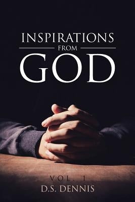 Inspirations From God: Vol. 1 by Dennis, D. S.