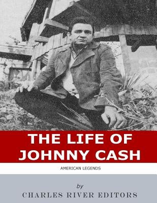 American Legends: The Life of Johnny Cash by Charles River Editors