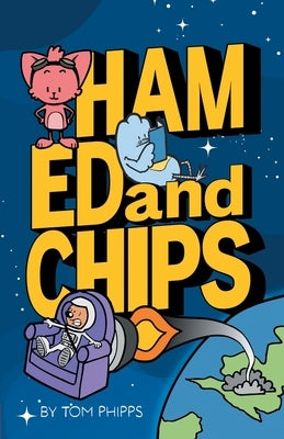 Ham, Ed and Chips: A Rocket-fueled Comedy Adventure for Kids Aged 7-11 by Phipps, Tom