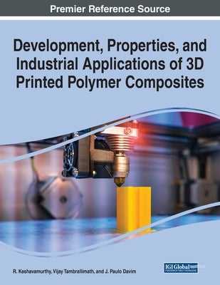 Development, Properties, and Industrial Applications of 3D Printed Polymer Composites by Keshavamurthy, R.