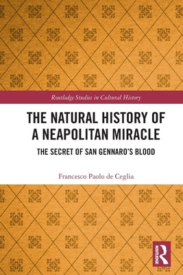 The Natural History of a Neapolitan Miracle: The Secret of San Gennaro's Blood by de Ceglia, Francesco