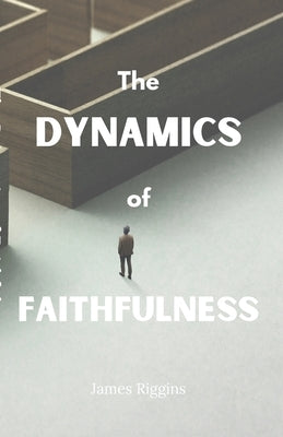 The Dynamics of Faithfulness by Riggins, James