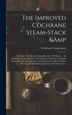 The Improved Cochrane Steam-stack & Cut-out Valve Heater & Receiver (700 Series) ... Its Application in Connection With Commercial Systems of Exhaust by Cochrane Corporation (Philadelphia, P.