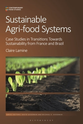 Sustainable Agri-Food Systems: Case Studies in Transitions Towards Sustainability from France and Brazil by Lamine, Claire