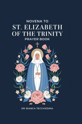 Novena to St. Elizabeth of the Trinity: Prayer book by Tecchiesima, Bianca