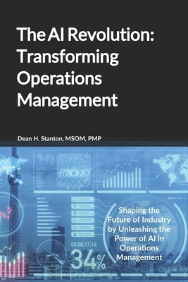 The AI Revolution: Transforming Operations Management: Shaping the Future of Industry by Unleashing the Power of AI in Operations Managem by Stanton, Dean H.