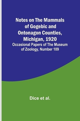 Notes on the Mammals of Gogebic and Ontonagon Counties, Michigan, 1920; Occasional Papers of the Museum of Zoology, Number 109 by Et Al, Dice
