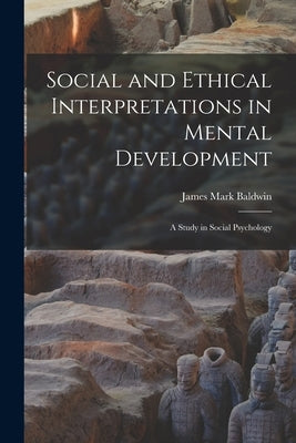 Social and Ethical Interpretations in Mental Development; A Study in Social Psychology by Baldwin, James Mark