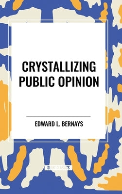 Crystallizing Public Opinion by L. Bernays, Edward