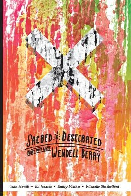 Sacred and Desecrated: Fourty Days with Wendell Berry by Jackson, Eli