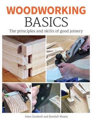 Woodworking Basics: The Principles and Skills of Good Joinery by Goodsell, Alan