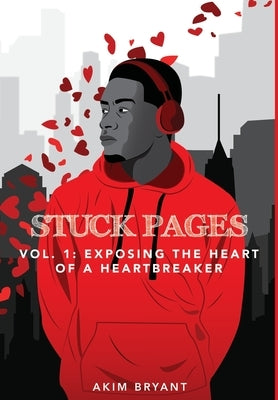Stuck Pages: Vol.1: Exposing the Heart of a Heartbreaker by Bryant, Akim