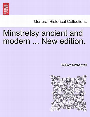 Minstrelsy ancient and modern ... New edition. by Motherwell, William