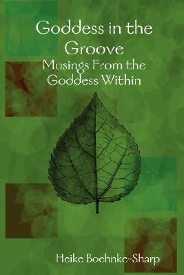 Goddess in the Groove - Musings From the Goddess Within by Boehnke-Sharp, Heike