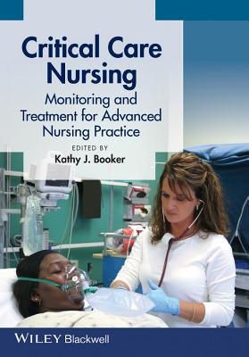 Critical Care Nursing: Monitoring and Treatment for Advanced Nursing Practice by Booker, Kathy J.