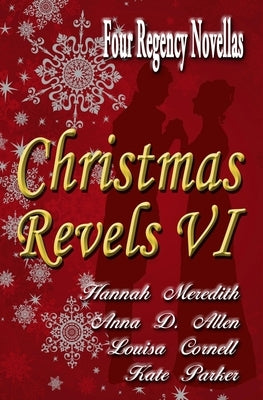 Christmas Revels VI: Four Regency Novellas by Allen, Anna D.