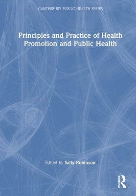 Principles and Practice of Health Promotion and Public Health by Robinson, Sally