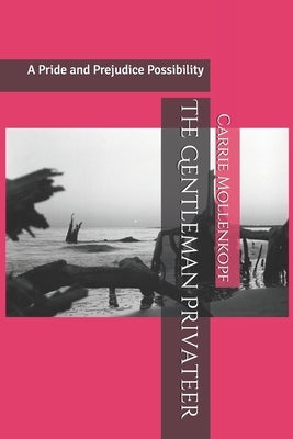 The Gentleman Privateer: A Pride and Prejudice Possibility by Mollenkopf, Carrie