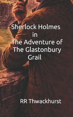 Sherlock Holmes in The Adventure of The Glastonbury Grail by Thwackhurst, Rr