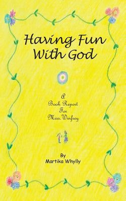 Having Fun with God: A Book Report for Miss. Winfrey by Whylly, Martika