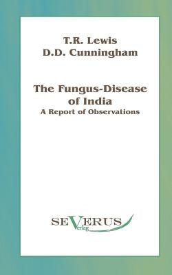 Fungus-disease of India: A report of observations by Lewis, T. R.