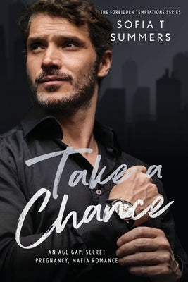 Take A Chance: An Age Gap, Secret Pregnancy, Mafia Romance by Summers, Sofia T.