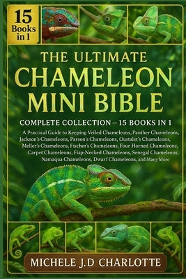 The Ultimate Chameleon Mini Bible: Complete Collection - 15 Books in 1 by J. D. Charlotte, Michele