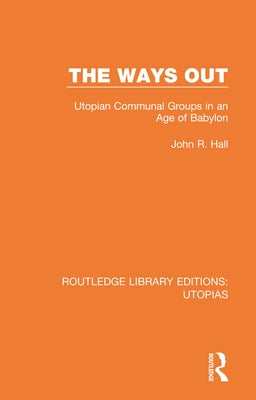 The Ways Out: Utopian Communal Groups in an Age of Babylon by Hall, John R.