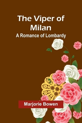 The Viper of Milan: A Romance of Lombardy by Bowen, Marjorie