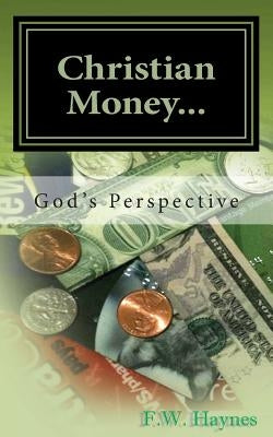 Christian Money: God's Perspective by Haynes, F. W.