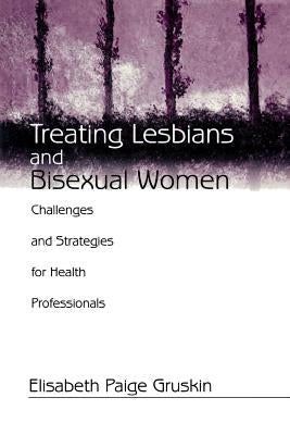 Treating Lesbians and Bisexual Women: Challenges and Strategies for Health Professionals by Gruskin, Elisabeth Paige