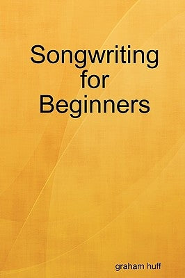 Songwriting for Beginners by Huff, Graham