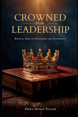 Crowned for Leadership: Biblical keys to influence and authority by Tivane, Owen Marks
