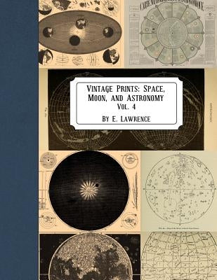 Vintage Prints: Space, Moon, and Astronomy: Vol. 4 by Lawrence, E.