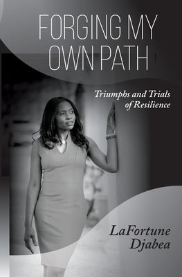 Forging my Own Path: Triumphs and Trials of Resilience by Djabea, Lafortune J.