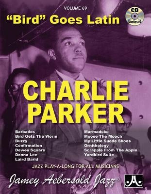 Jamey Aebersold Jazz -- Charlie Parker -- Bird Goes Latin, Vol 69: Bird Goes Latin, Book & Online Audio by Parker, Charlie