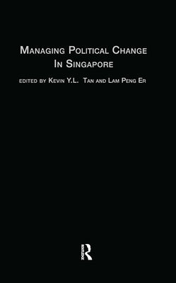 Managing Political Change in Singapore: The Elected Presidency by Er, Lam Peng