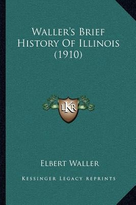 Waller's Brief History Of Illinois (1910) by Waller, Elbert