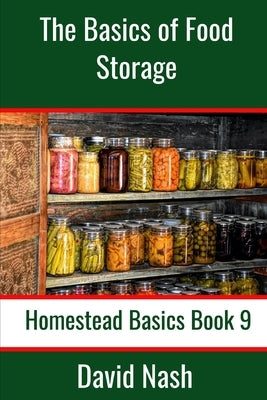 The Basics of Food Storage: How to Build an Emergency Food Storage Supply as well as Tips to Store, Dry, Package, and Freeze Your Own Foods by Nash, David